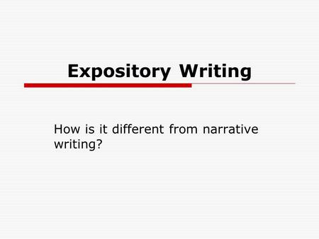 Expository Writing How is it different from narrative writing?