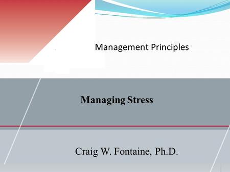 Management Principles Craig W. Fontaine, Ph.D. Managing Stress.