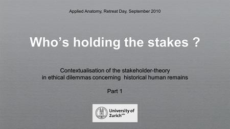 Who’s holding the stakes ? Contextualisation of the stakeholder-theory in ethical dilemmas concerning historical human remains Part 1 Contextualisation.