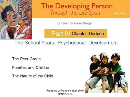 Kathleen Stassen Berger Prepared by Madeleine Lacefield Tattoon, M.A. 1 Part IV The School Years: Psychosocial Development Chapter Thirteen The Peer Group.