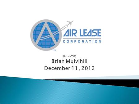 (AL – NYSE) Brian Mulvihill December 11, 2012.  Portfolio Overview  Relevant Stock Market Prospects  Macroeconomic Review  Company Overview  Financial.