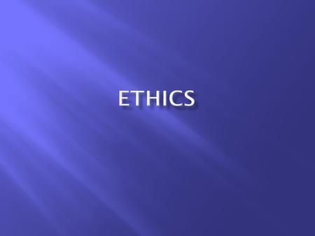  ETHICAL ABSOLUTISM  RIGHT and WRONG are static, absolute, universal concepts  Nothing changes their definition  NOT situational.