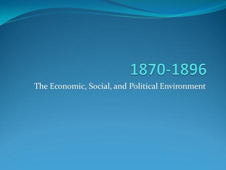 The Economic, Social, and Political Environment. Major Themes Economic: Big business v. workers Big business v. farmers Social: Urban growth Anti-immigrant.