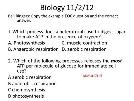 Biology 11/2/12 Bell Ringers: Copy the example EOC question and the correct answer. 1. Which process does a heterotroph use to digest sugar to make ATP.