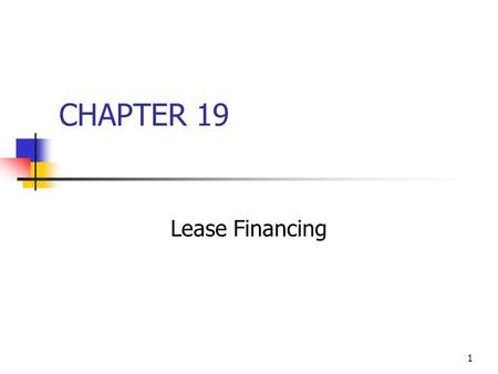 1 CHAPTER 19 Lease Financing. 2 Parties to a lease transaction Lessee: uses the asset and makes the lease payments. Lessor: owns the asset and receives.