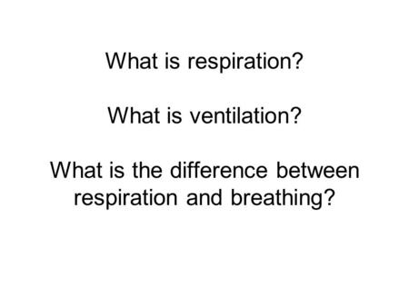 What is respiration. What is ventilation