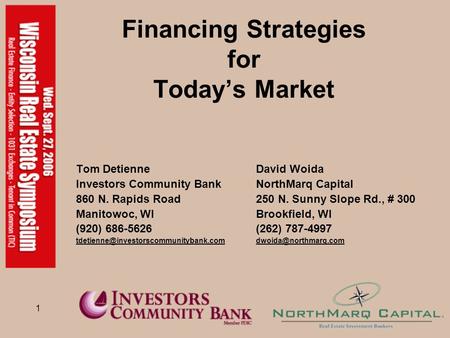 1 Financing Strategies for Today’s Market Tom DetienneDavid Woida Investors Community BankNorthMarq Capital 860 N. Rapids Road250 N. Sunny Slope Rd., #