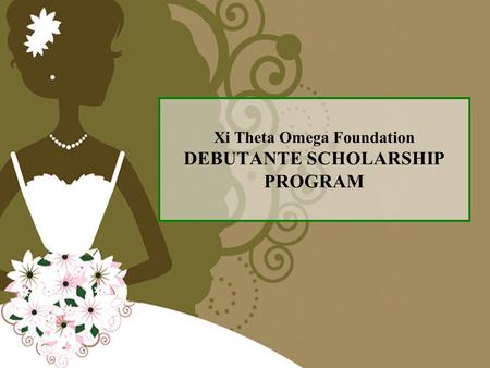 Xi Theta Omega Foundation DEBUTANTE SCHOLARSHIP PROGRAM