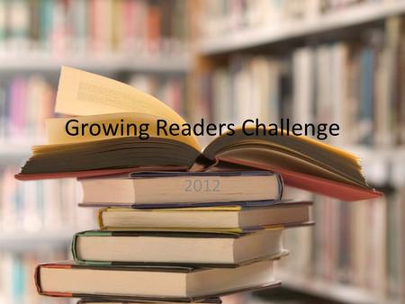 Growing Readers Challenge 2012. school readiness and fun! GROW Laura Kennett –