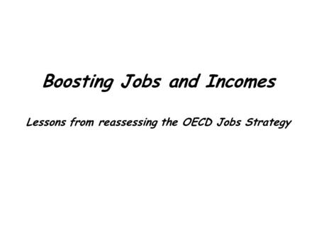 Boosting Jobs and Incomes Lessons from reassessing the OECD Jobs Strategy.