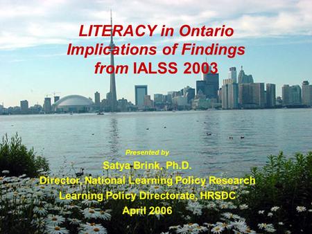 HRSD-Learning Policy Directorate 1 LITERACY in Ontario Implications of Findings from IALSS 2003 Presented by Satya Brink, Ph.D. Director, National Learning.