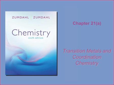 Chapter 21(a) Transition Metals and Coordination Chemistry.