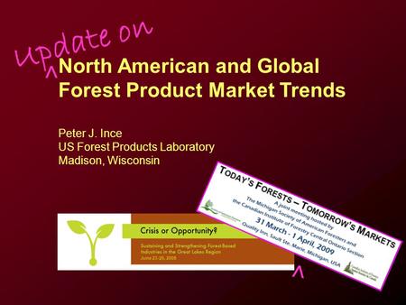 June 23-25, 2008 North American and Global Forest Product Market Trends Peter J. Ince US Forest Products Laboratory Madison, Wisconsin Update on > >