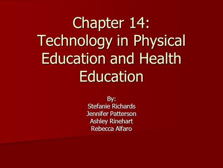 Chapter 14: Technology in Physical Education and Health Education By: Stefanie Richards Jennifer Patterson Ashley Rinehart Rebecca Alfaro.