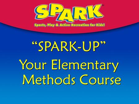 “SPARK-UP” Your Elementary Methods Course “SPARK-UP” Your Elementary Methods Course.