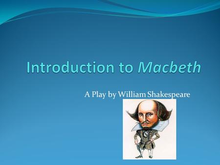 A Play by William Shakespeare. The Life of the Author William Shakespeare (1564 – 1616) Author of more than 36 plays and 150 poems Although little is.