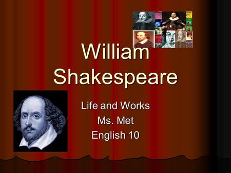 William Shakespeare Life and Works Ms. Met English 10.