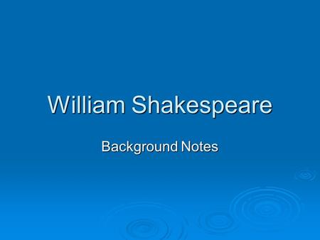 William Shakespeare Background Notes. William Shakespeare “All the world’s a stage”