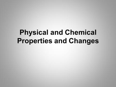 Physical and Chemical Properties and Changes