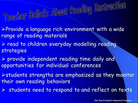 First Steps Reading Developmental Continuum  Provide a language rich environment with a wide range of reading materials  read to children everyday modelling.