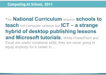 The National Curriculum enjoins schools to teach not computer science but ICT – a strange hybrid of desktop publishing lessons and Microsoft tutorials.