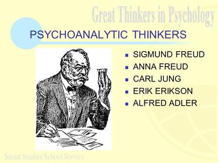 PSYCHOANALYTIC THINKERS SIGMUND FREUD ANNA FREUD CARL JUNG ERIK ERIKSON ALFRED ADLER.