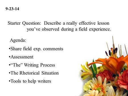 9-23-14 Share field exp. comments Assessment “The” Writing Process The Rhetorical Situation Tools to help writers Agenda: Starter Question: Describe a.