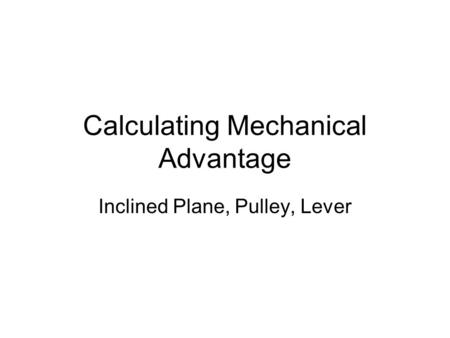 Calculating Mechanical Advantage Inclined Plane, Pulley, Lever.