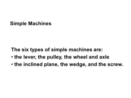 Simple Machines The six types of simple machines are: