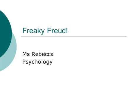 Freaky Freud! Ms Rebecca Psychology. I. Psychoanalysis  Sigmund Freud