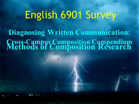 English 6901 Survey Diagnosing Written Communication: Cross-Campus Composition Compendium Methods of Composition Research.