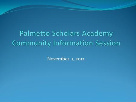 November 1, 2012. Topics for Tonight: Curriculum Why PSA? What does PSA offer the gifted learner? What does a PSA graduate look like? What can a PSA student.