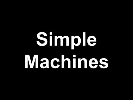 Simple Machines. What are the 6 simple machines? Inclined plane Wedge Screw Lever Wheel & Axle Pulley.