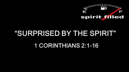 “SURPRISED BY THE SPIRIT” 1 CORINTHIANS 2:1-16. NO OTHER PLAN …