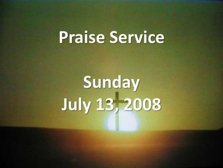 Praise Service Sunday July 13, 2008. Order of Service Pre-Service Pre-Service – Praise You With The Dance Welcome Welcome Worship Worship – Shout To The.