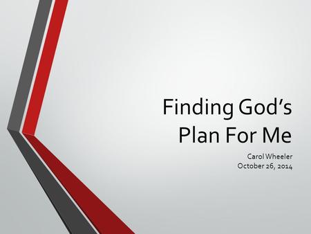 Finding God’s Plan For Me Carol Wheeler October 26, 2014.