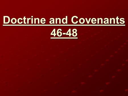 Doctrine and Covenants 46-48. Seek Ye earnestly the Best Gifts George Q. Cannon How many of you… are seeking for these gifts that God has promised to.