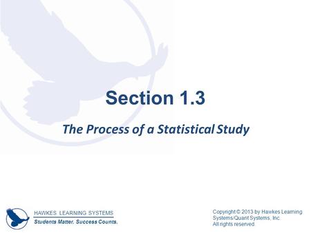 HAWKES LEARNING SYSTEMS Students Matter. Success Counts. Copyright © 2013 by Hawkes Learning Systems/Quant Systems, Inc. All rights reserved. Section 1.3.