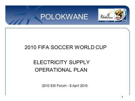 11 POLOKWANE 2010 FIFA SOCCER WORLD CUP ELECTRICITY SUPPLY OPERATIONAL PLAN 2010 ESI Forum - 8 April 2010.