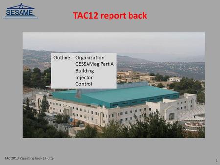 TAC12 report back Outline:Organization CESSAMag Part A Building Injector Control TAC 2013 Reporting back E.Huttel 1.