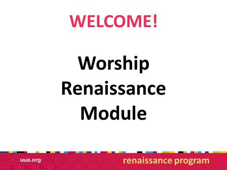 WELCOME! Worship Renaissance Module renaissance program.