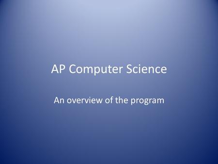 AP Computer Science An overview of the program. Outline The state of Computer Science Education 计算机教育现状 Goals and Background of the APCS course 美国大学先修课程中计算机课程的目标和背景.