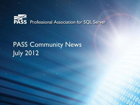 PASS Community News July 2012. SQLSaturday Events – June/July UPCOMING USA Events June 16#141 South Florida July 21#122 Louisville July 28 #144 Sacramento.