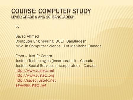 By Sayed Ahmed Computer Engineering, BUET, Bangladesh MSc. in Computer Science, U of Manitoba, Canada From – Just Et Cetera Justetc Technologies (incorporated)