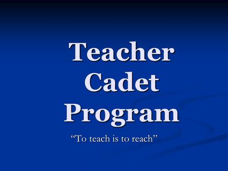 Teacher Cadet Program “To teach is to reach”. A program of the North Carolina Foundation for Public School Children with strong support from NCAE.