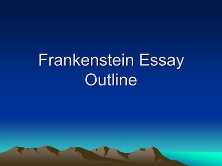 Frankenstein Essay Outline. Authors Review your outline: –Organize/Label your outline into “Introduction, Body and Conclusion” if you have not done so.