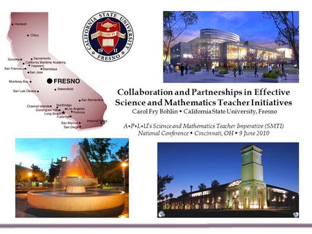 Collaboration and Partnerships in Effective Science and Mathematics Teacher Initiatives Carol Fry Bohlin California State University, Fresno A P L U ’