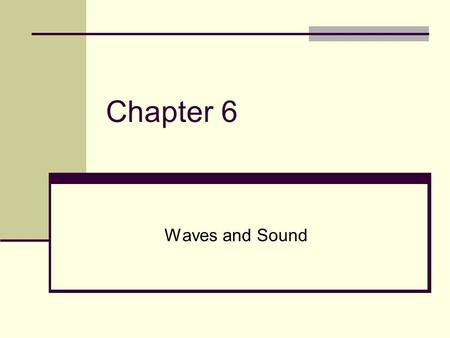 Chapter 6 Waves and Sound.