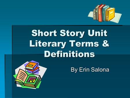 Short Story Unit Literary Terms & Definitions By Erin Salona.