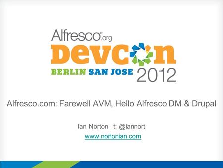 Alfresco.com: Farewell AVM, Hello Alfresco DM & Drupal Ian Norton |